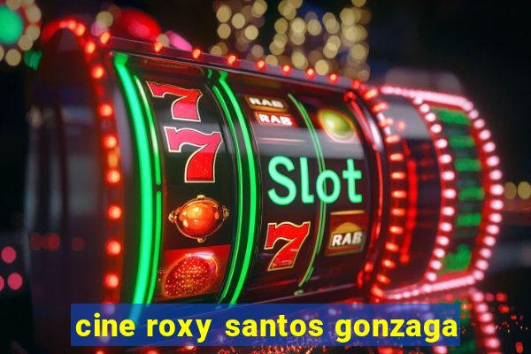 cine roxy santos gonzaga